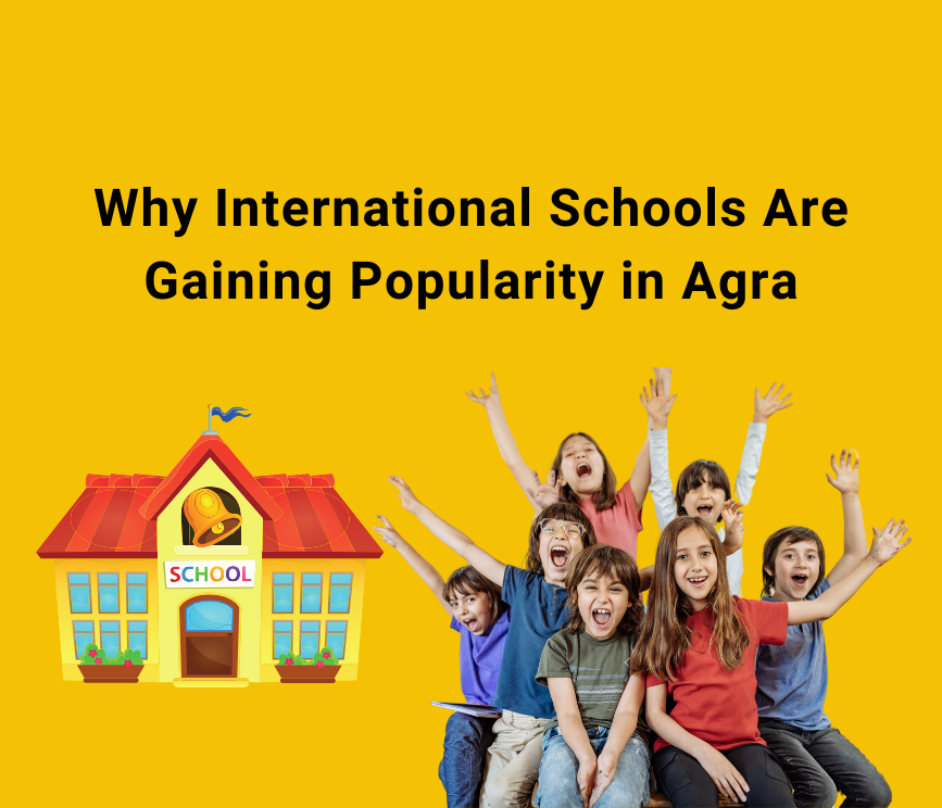 Why International Schools Are Gaining Popularity in Agra