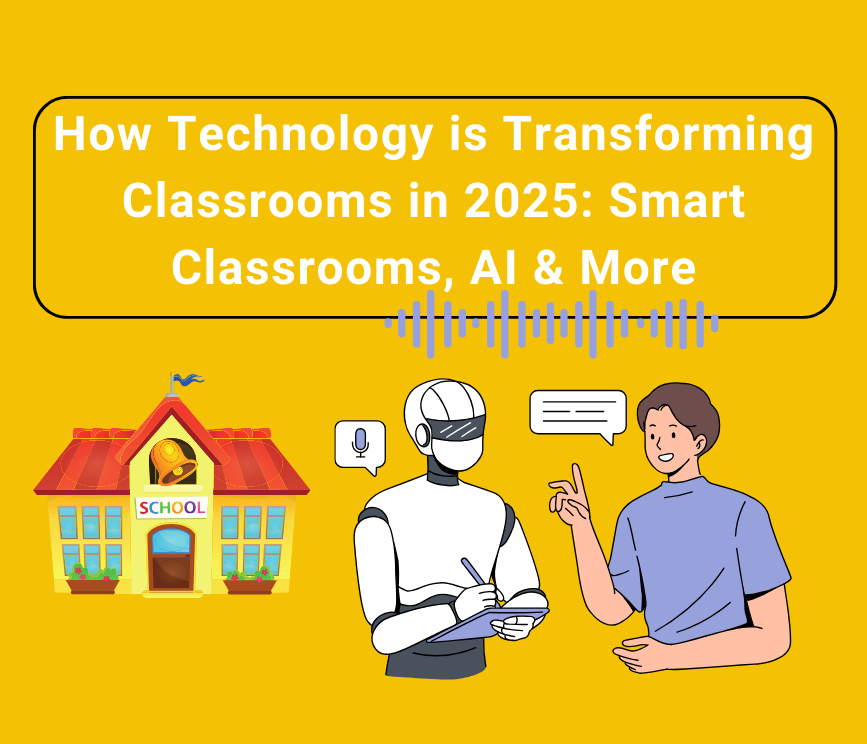 How Technology is Transforming Classrooms in 2025: Smart Classrooms, AI & More
