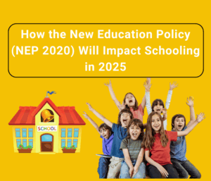 How the New Education Policy (NEP 2020) Will Impact Schooling in 2025