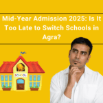 Mid-Year Admission 2025: Is It Too Late to Switch Schools in Agra?