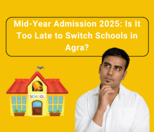 Mid-Year Admission 2025: Is It Too Late to Switch Schools in Agra?